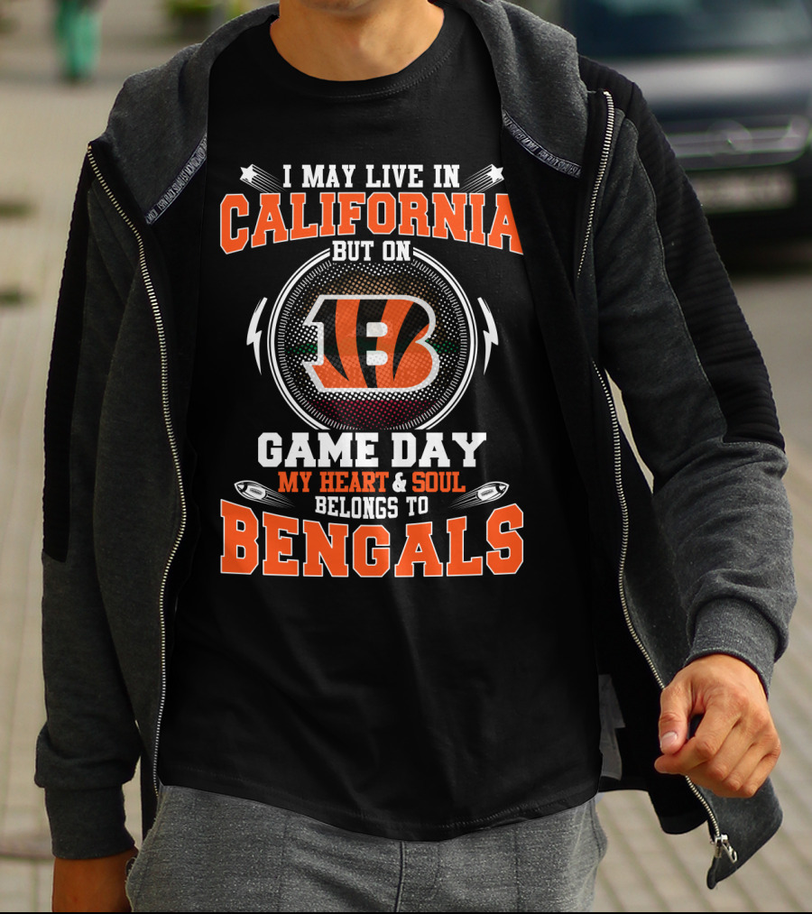 I May Live In California But On Game Day My Heart And Soul Belongs To Bengals T-Shirt