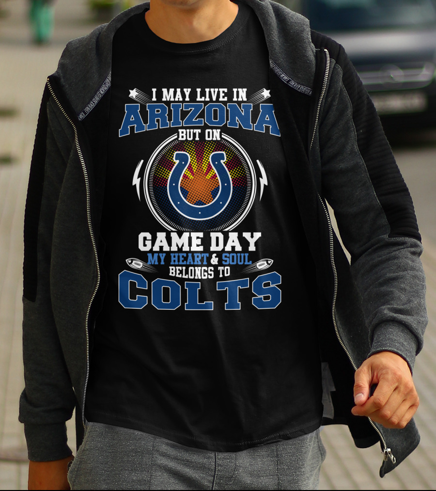 I May Live In Arizona But On Game Day My Heart And Soul Belongs To Colts T-Shirt