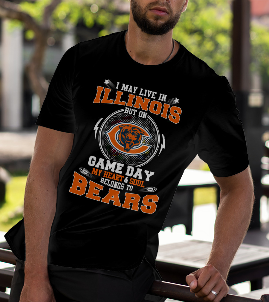 I MAY LIVE IN ILLINOIS BUT ON GAME DAY MY HEART And SOUL BELONGS TO BEARS T-Shirt