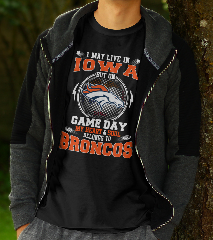I May Live In Iowa But On Game Day My Heart And Soul Belongs To Denver Broncos T-Shirt