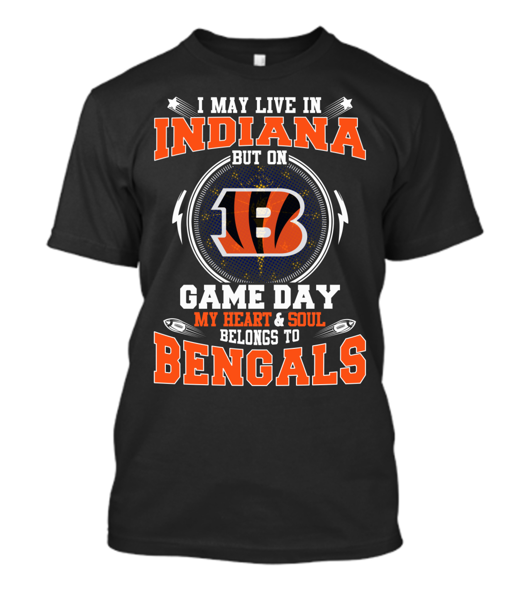 I MAY LIVE IN INDIANA BUT ON GAME DAY MY HEART AND SOUL BELONGS TO BENGALS T-Shirt