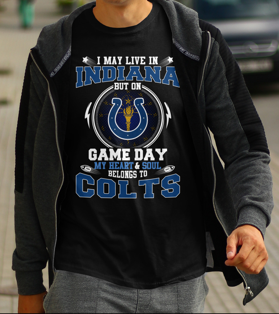 I May Live In Indiana But On Game Day My Heart And Soul Belongs To Colts T-Shirt