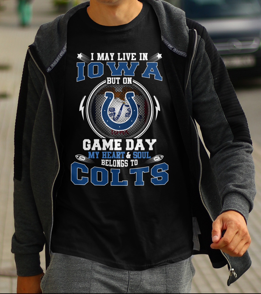 I May Live In Iowa But On Game Day My Heart And Soul Belongs To Colts T-Shirt