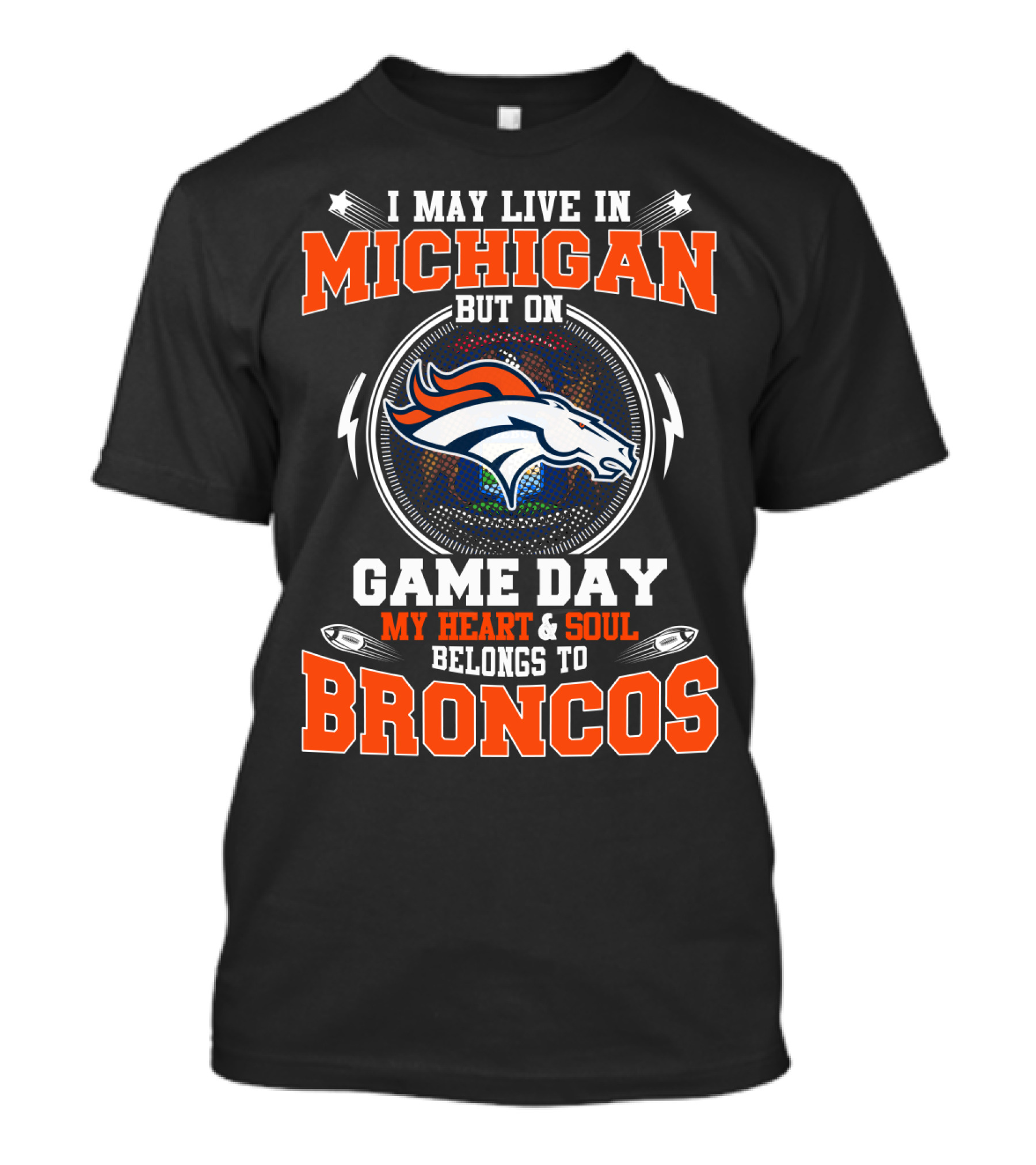 I May Live In Michigan But On Game Day My Heart And Soul Belongs To Broncos T-Shirt