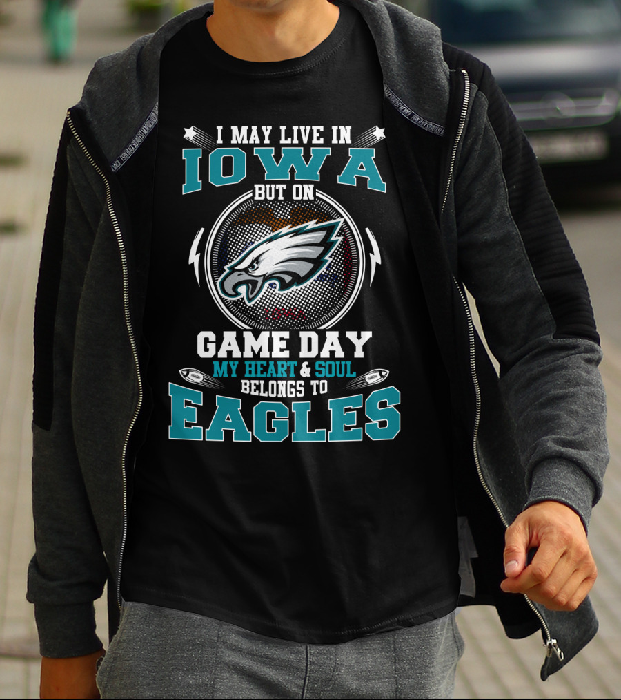 I May Live In Iowa But On Game Day My Heart And Soul Belongs To Eagles T-Shirt