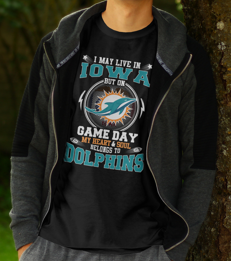 I May Live In Iowa But On Game Day My Heart And Soul Belongs To Dolphins T-Shirt