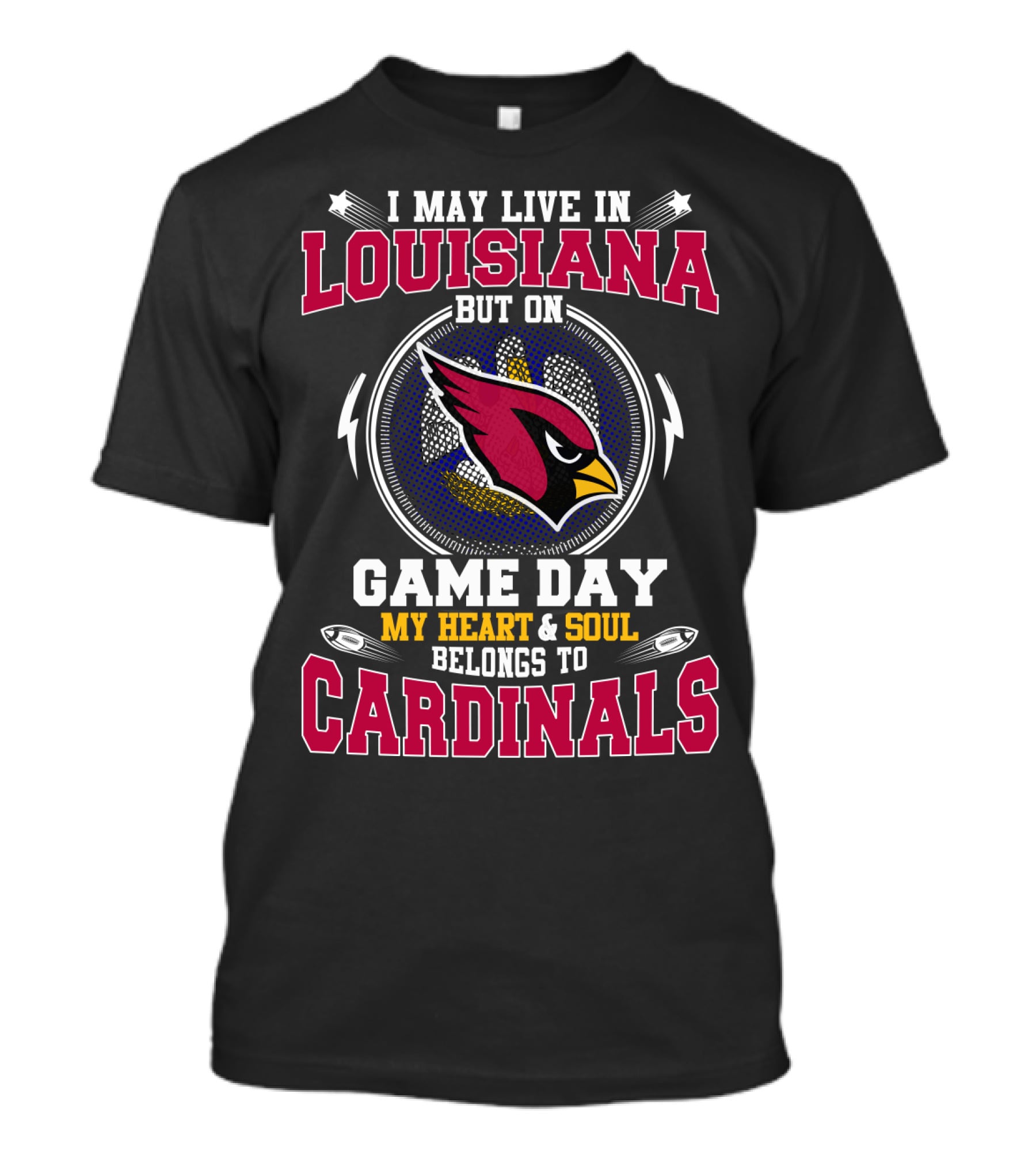 I MAY LIVE IN LOUISIANA BUT ON GAME DAY MY HEART And SOUL BELONGS TO CARDINALS T-Shirt