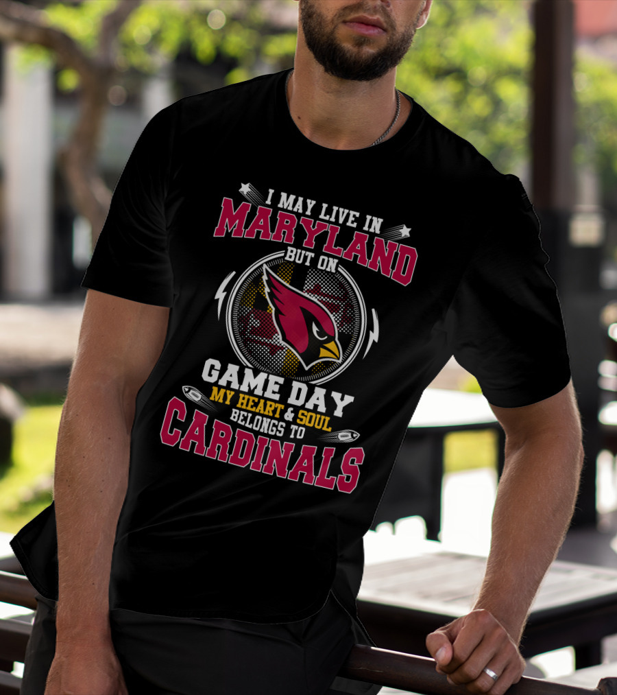 I May Live In Maryland But On Game Day My Heart And Soul Belongs To Cardinals T-Shirt