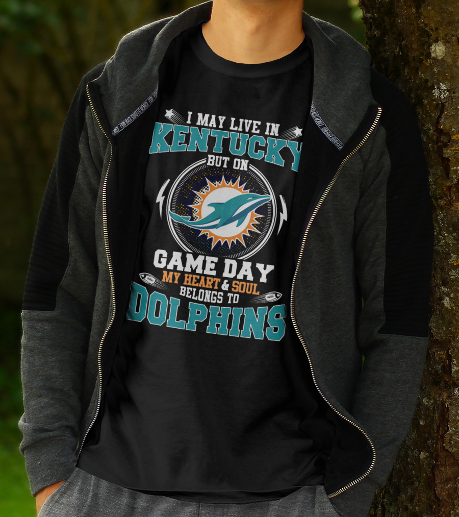 I May Live In Kentucky But On Game Day My Heart And Soul Belongs To Dolphins T-Shirt