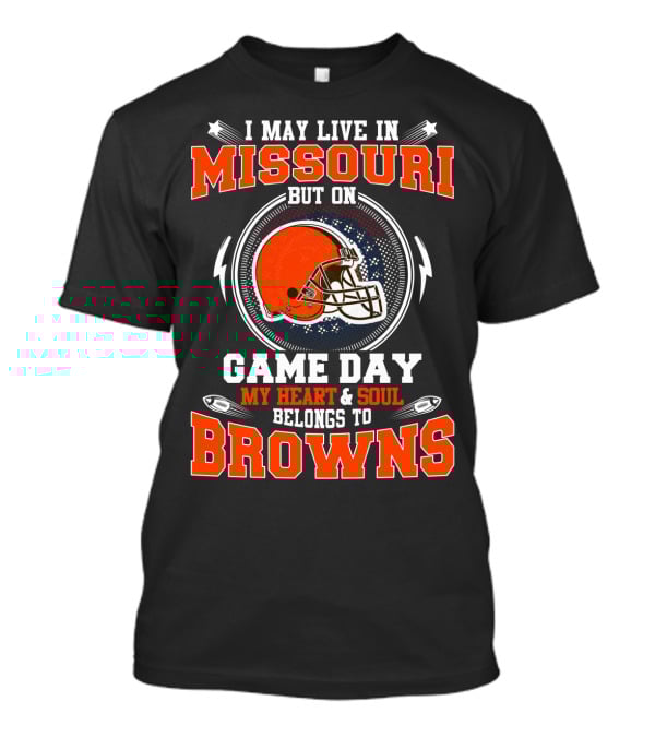 I May Live In Missouri But On Game Day My Heart And Soul Belongs To Browns T-Shirt