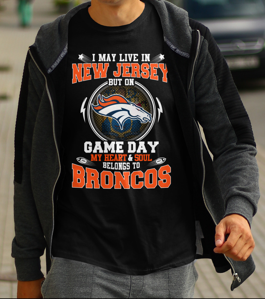 I May Live In New Jersey But On Game Day My Heart And Soul Belongs To Broncos T-Shirt
