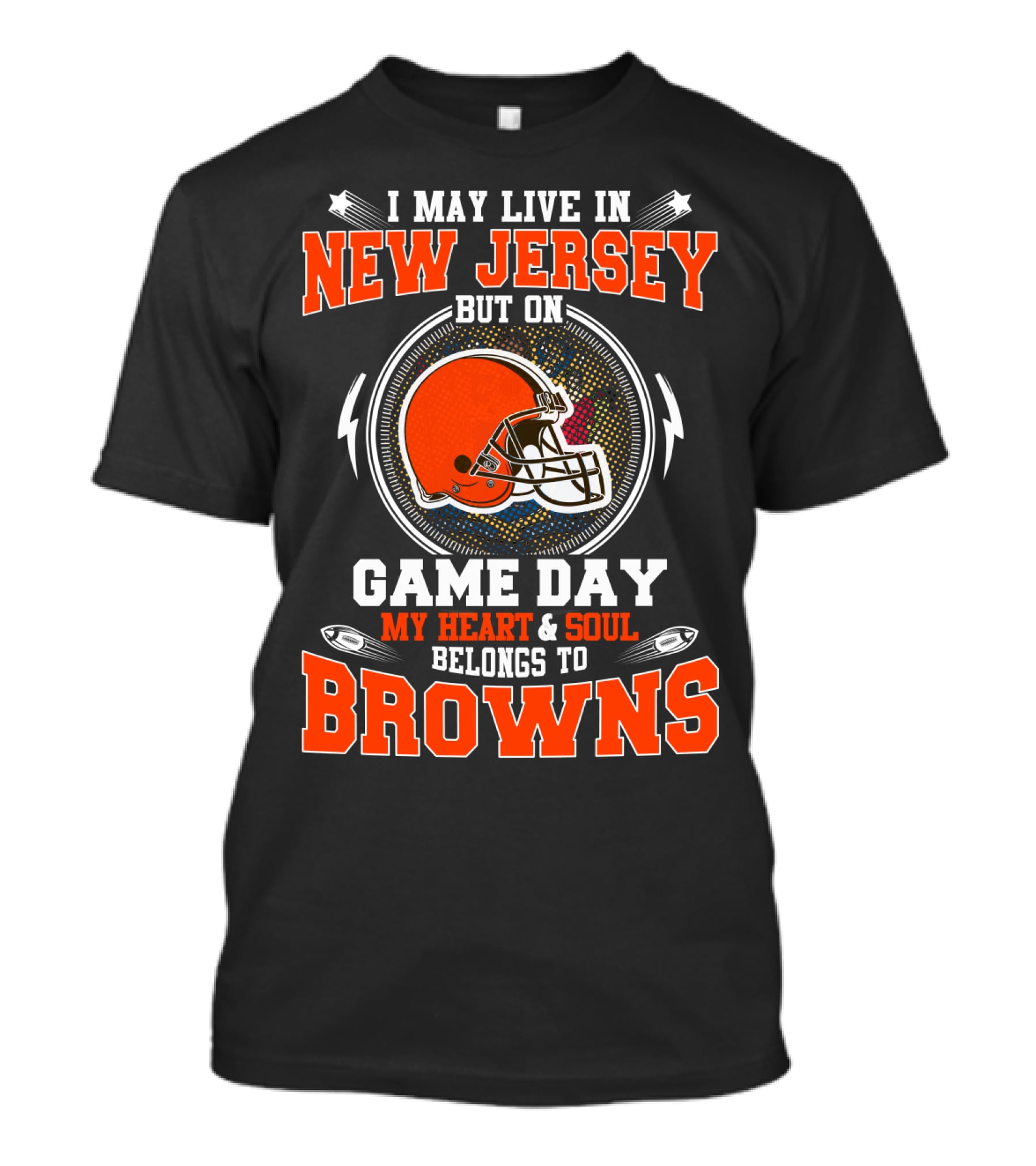 I May Live In New Jersey But On Game Day My Heart & Soul Belongs To Browns T-Shirt