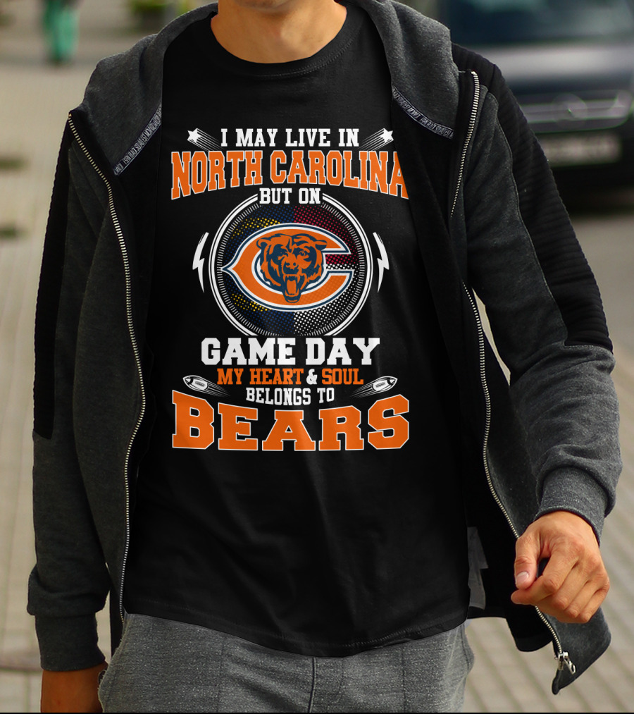 I May Live In North Carolina But On Game Day My Heart And Soul Belongs To Chicago Bears T-Shirt