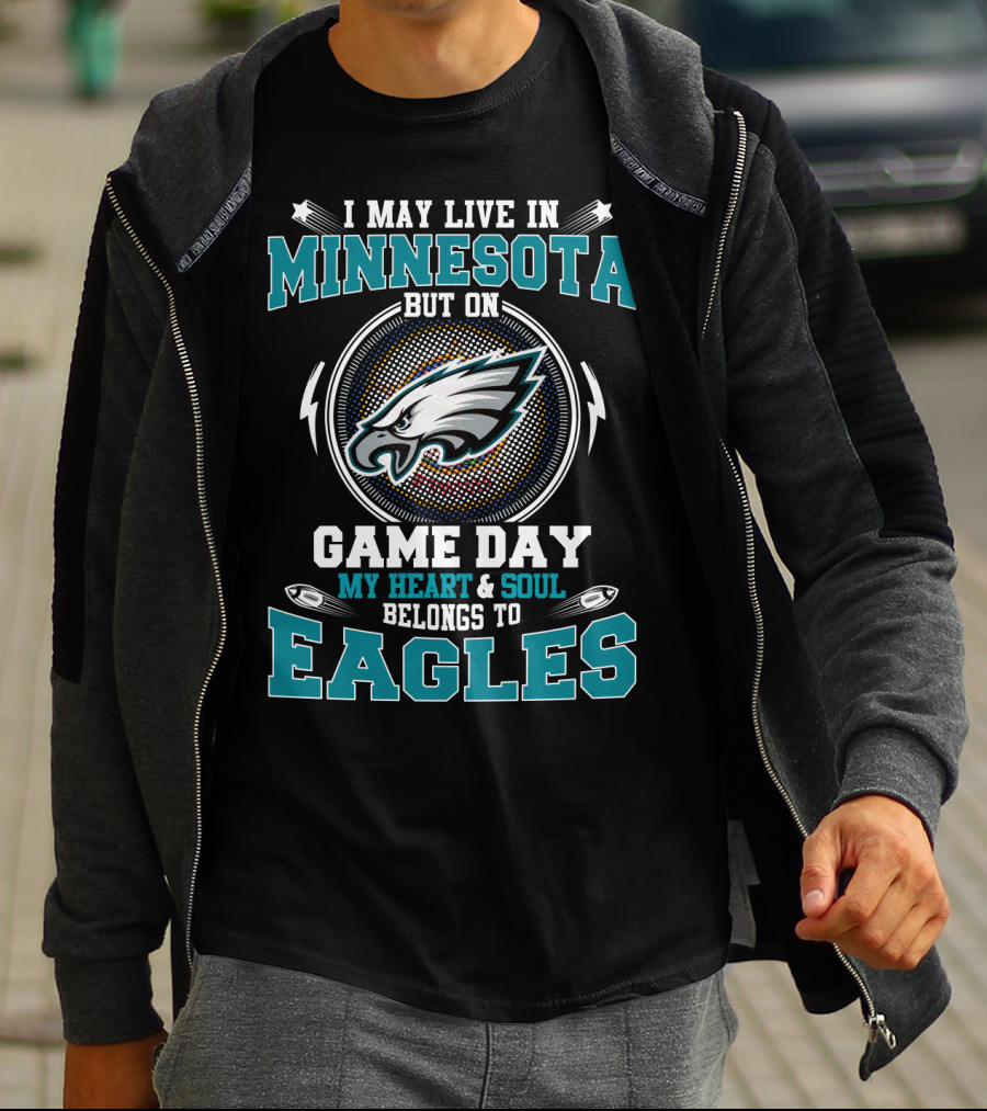 I May Live In Minnesota But On Game Day My Heart And Soul Belongs To Eagles T-Shirt