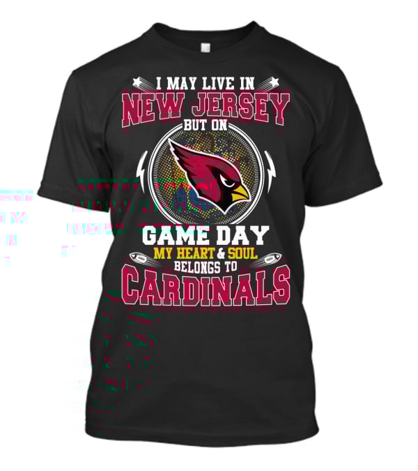 I May Live In New Jersey But On Game Day My Heart & Soul Belongs To Cardinals T-Shirt