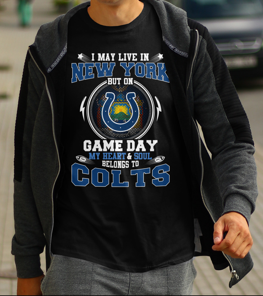 I May Live In New York But On Game Day My Heart And Soul Belongs To Colts T-Shirt