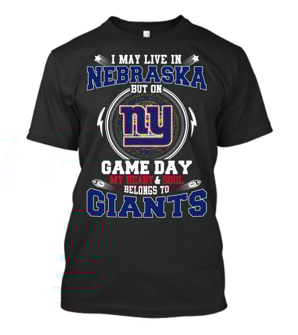 I MAY LIVE IN NEBRASKA BUT ON GAME DAY MY HEART And SOUL BELONGS TO NY GIANTS T-Shirt