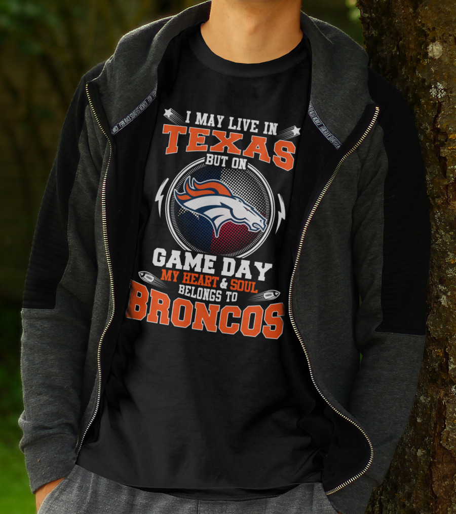 I May Live In Texas But On Game Day My Heart And Soul Belongs To Broncos T-Shirt