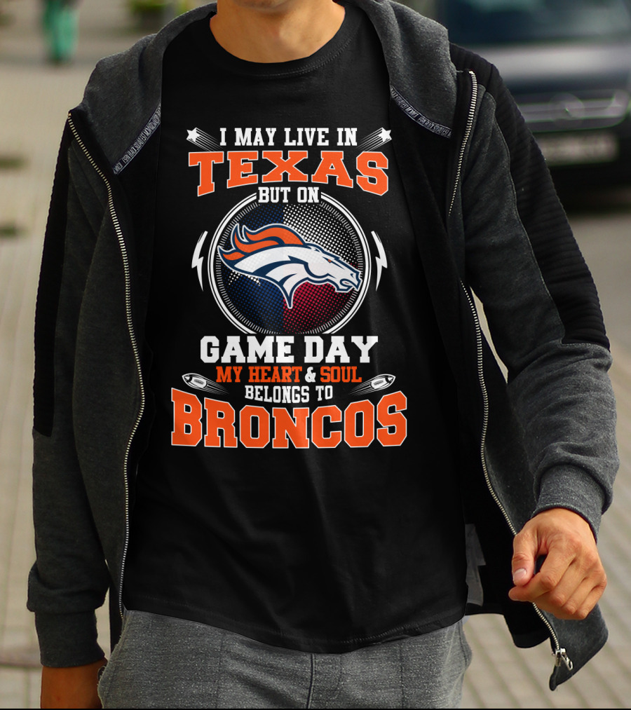 I May Live In Texas But On Game Day My Heart And Soul Belongs To Broncos T-Shirt