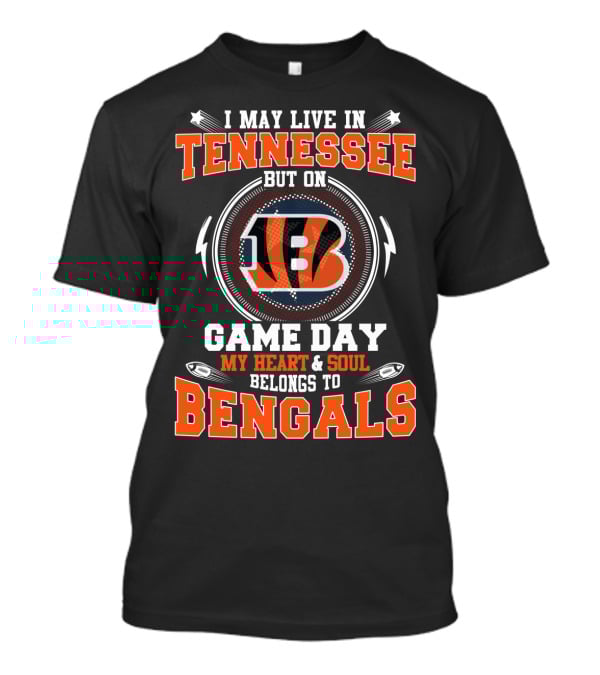 I May Live In Tennessee But On Game Day My Heart And Soul Belongs To Bengals T-Shirt