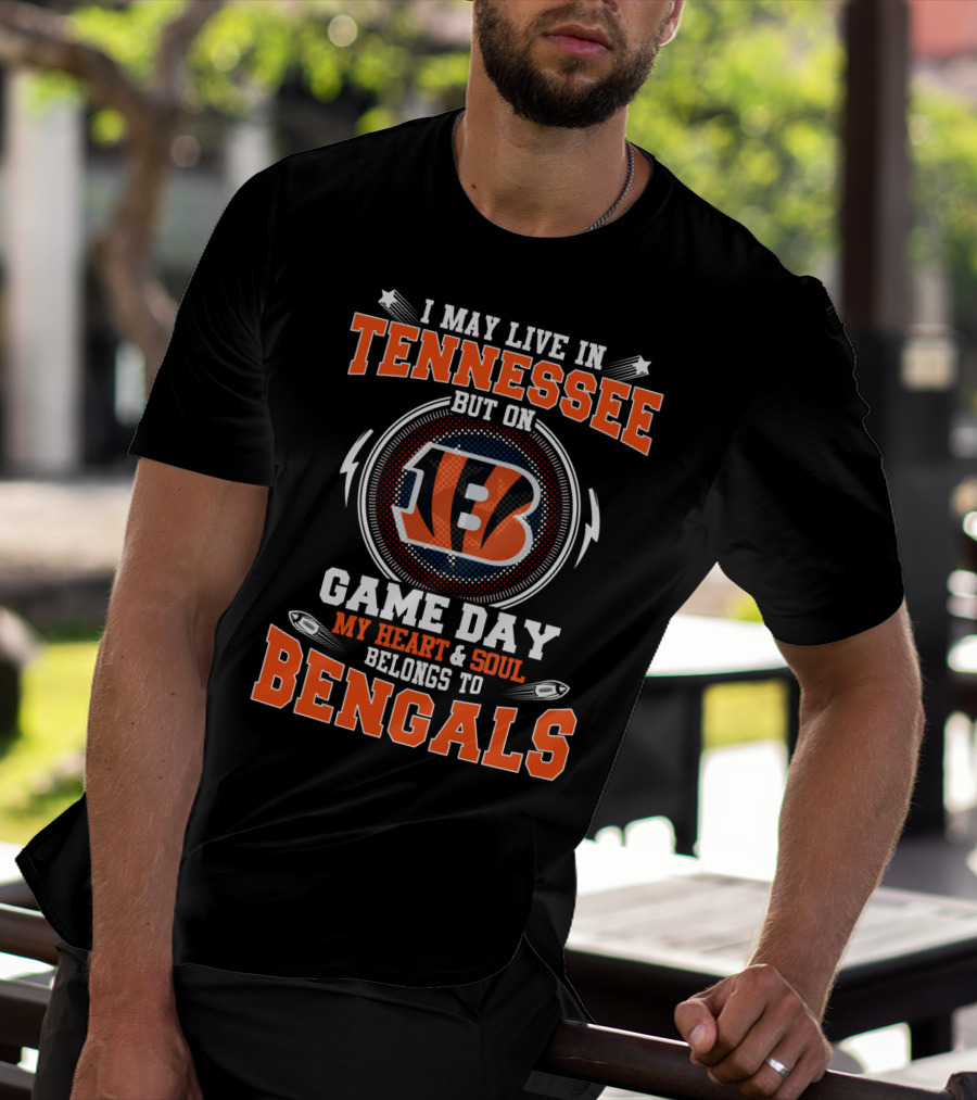 I May Live In Tennessee But On Game Day My Heart And Soul Belongs To Bengals T-Shirt