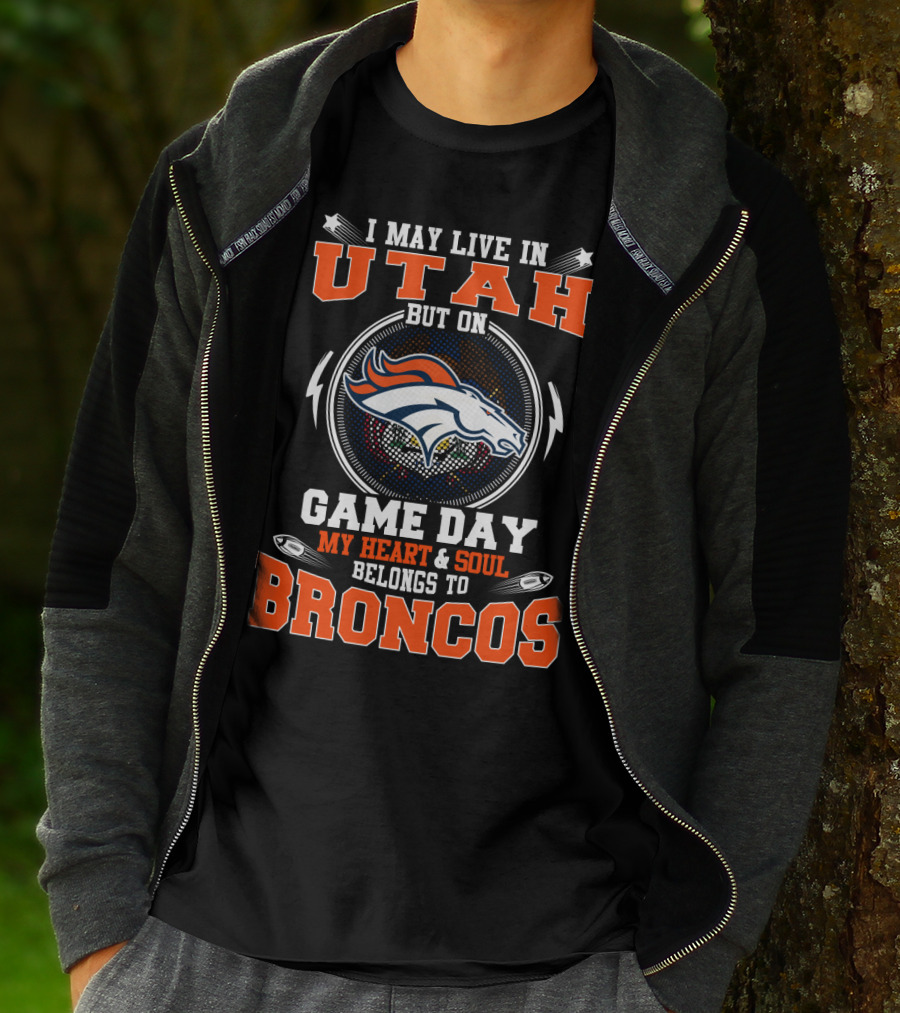I MAY LIVE IN UTAH BUT ON GAME DAY MY HEART And SOUL BELONGS TO BRONCOS T-Shirt
