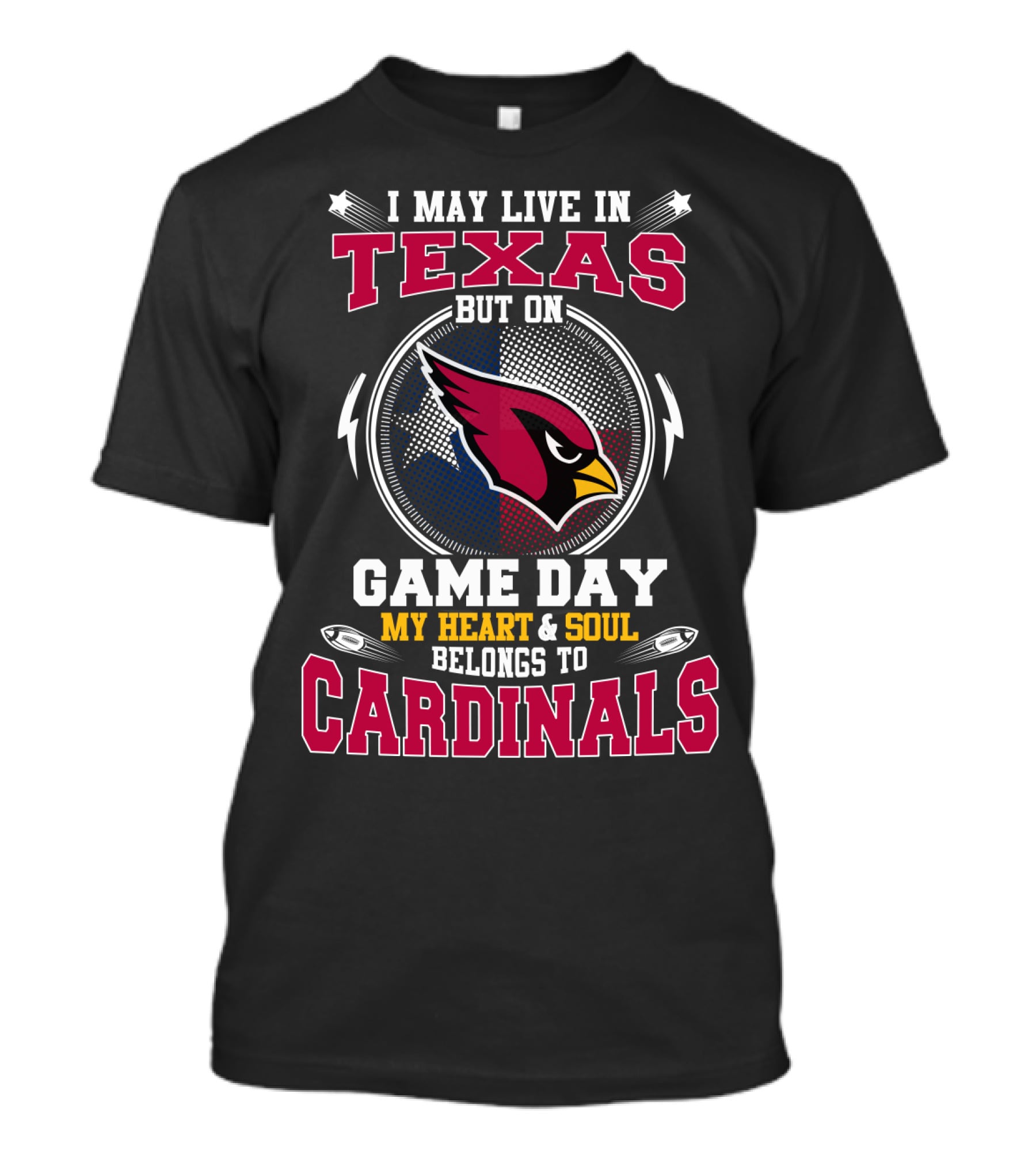 I MAY LIVE IN TEXAS BUT ON GAME DAY MY HEART AND SOUL BELONGS TO CARDINALS T-Shirt
