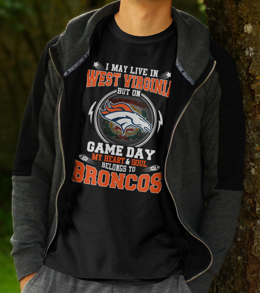 I May Live In West Virginia But On Game Day My Heart And Soul Belongs To Broncos T-Shirt