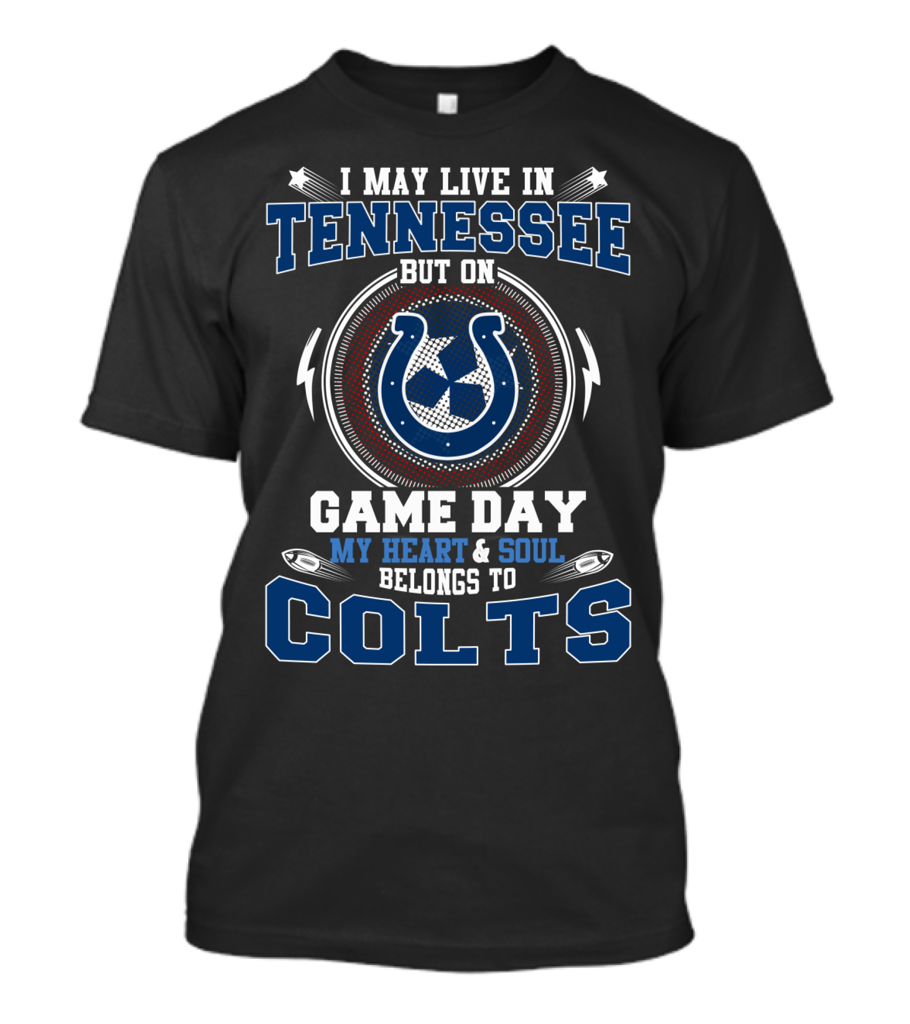 I MAY LIVE IN TENNESSEE BUT ON GAME DAY MY HEART And SOUL BELONGS TO COLTS T-Shirt