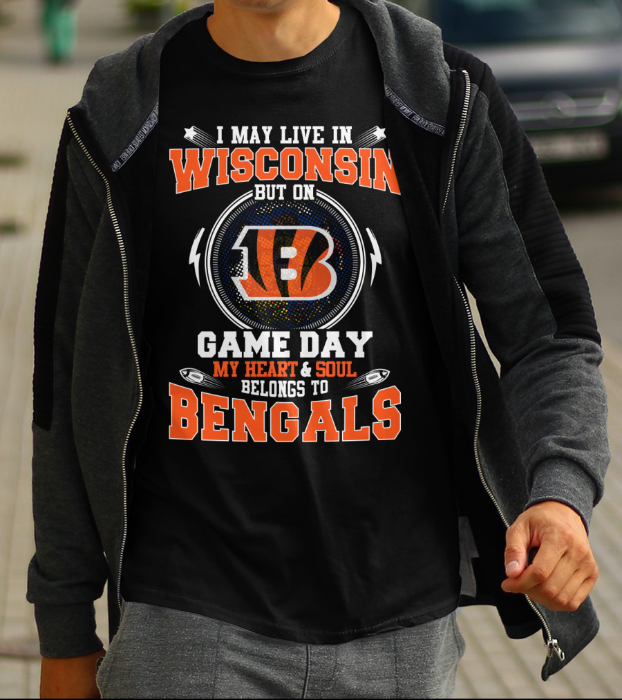 I MAY LIVE IN WISCONSIN BUT ON GAME DAY MY HEART And SOUL BELONGS TO BENGALS T-Shirt