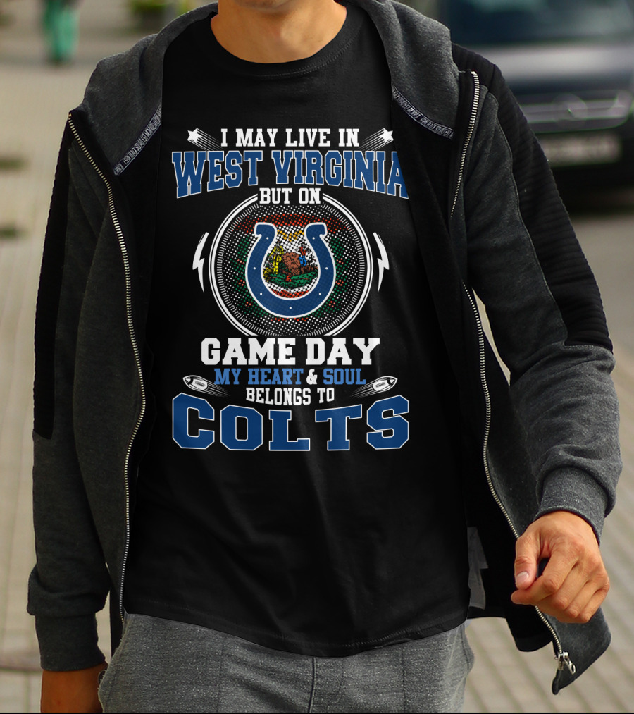 I MAY LIVE IN WEST VIRGINIA BUT ON GAME DAY MY HEART And SOUL BELONGS TO COLTS T-Shirt