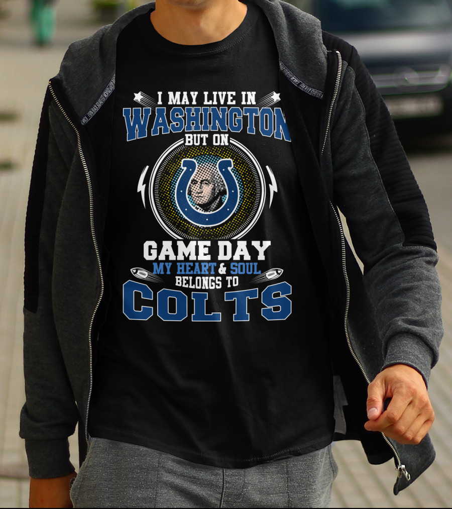 I MAY LIVE IN WASHINGTON BUT ON GAME DAY MY HEART And SOUL BELONGS TO COLTS T-Shirt