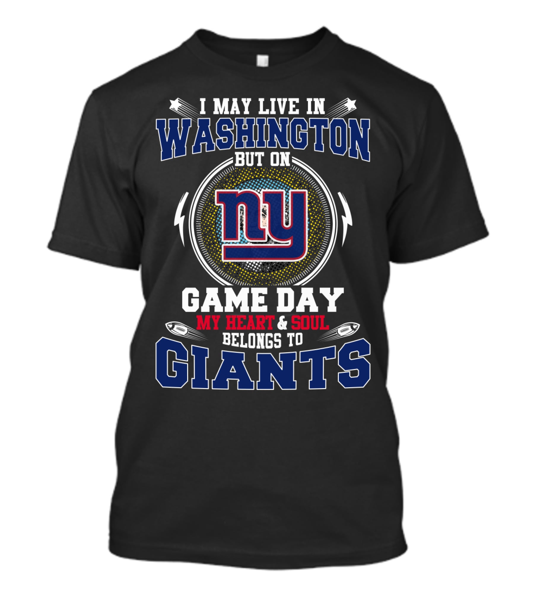 I May Live In Washington But On Game Day My Heart And Soul Belongs To Giants NY T-Shirt