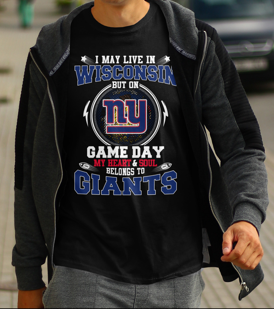 I May Live In Wisconsin But On Game Day My Heart And Soul Belongs To Giants NY T-Shirt