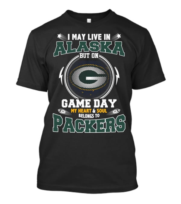 I May Live In Alaska But On Game Day My Heart And Soul Belongs To Packers T-Shirt