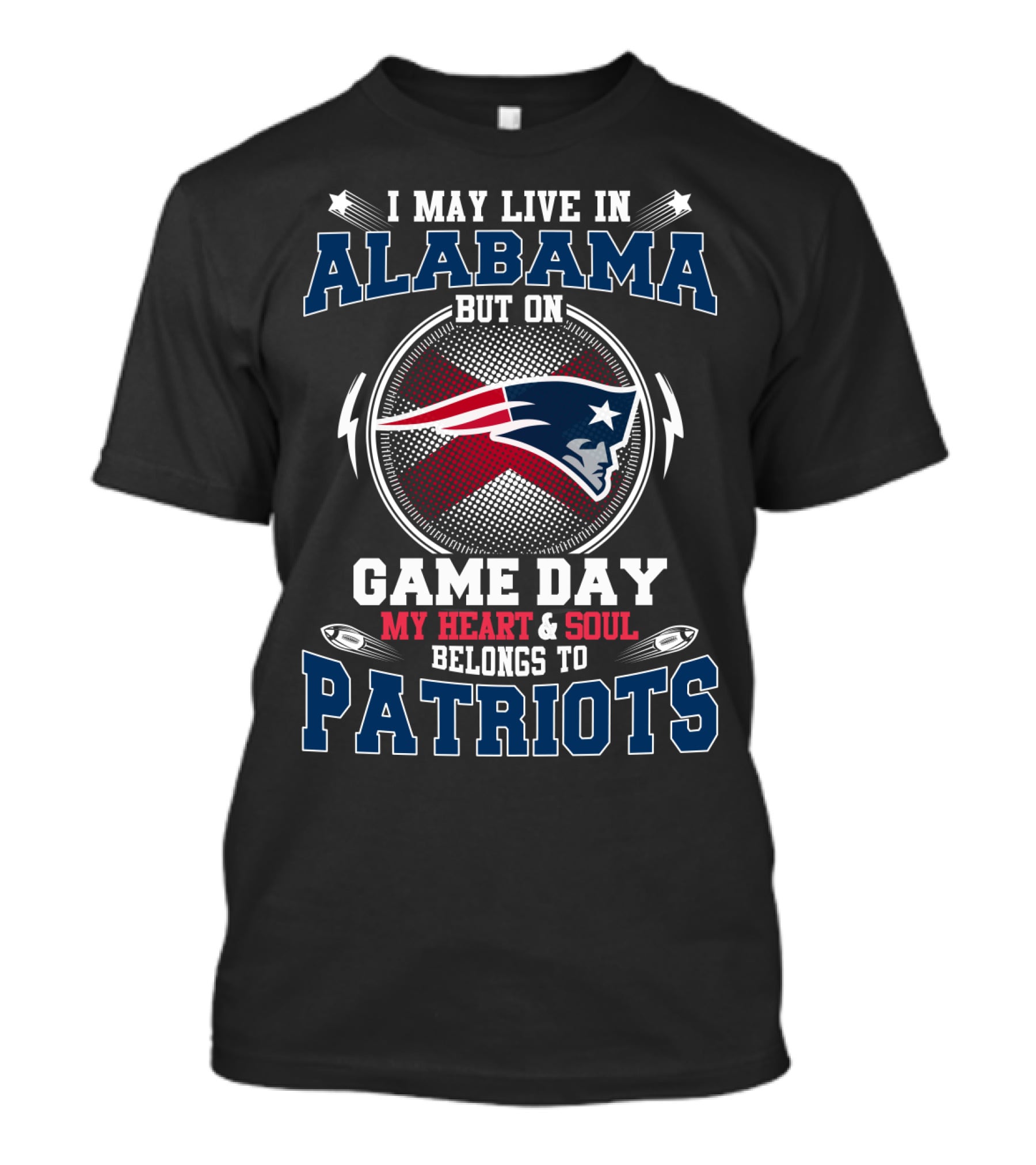 I May Live In Alabama But On Game Day My Heart And Soul Belongs To Patriots T-Shirt