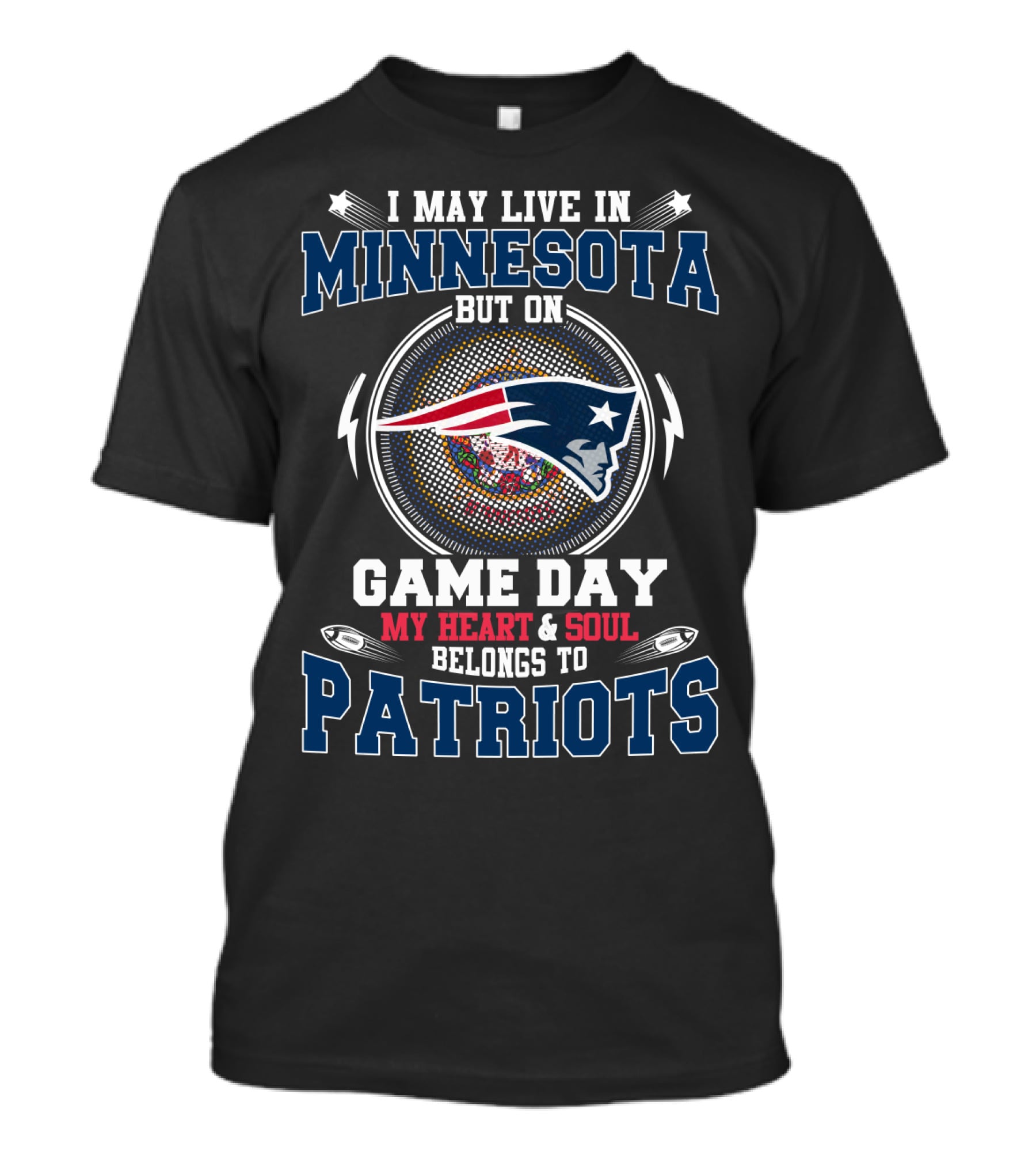 I May Live In Minnesota But On Game Day My Heart And Soul Belongs To Patriots T-Shirt