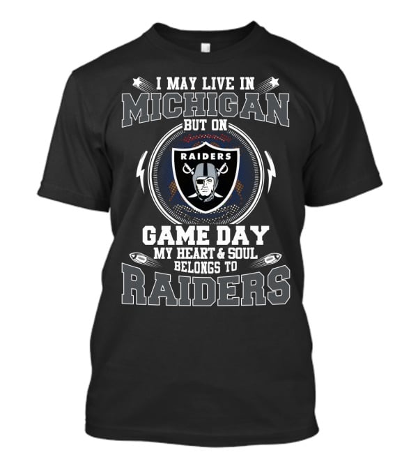 I May Live In Michigan But On Game Day My Heart And Soul Belongs To Raiders T-Shirt
