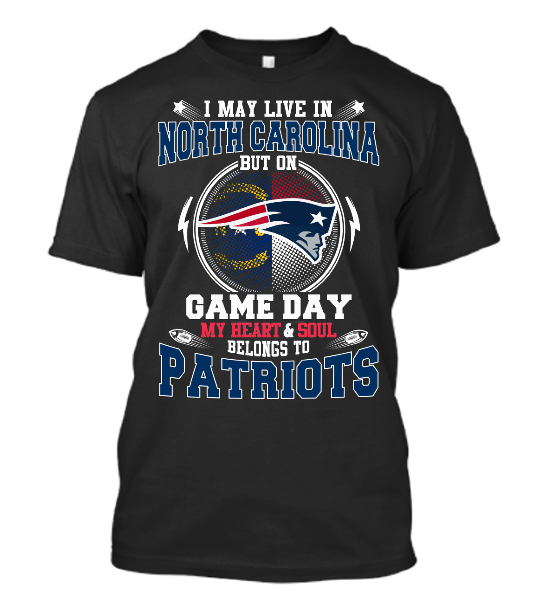 I MAY LIVE IN NORTH CAROLINA BUT ON GAME DAY MY HEART And SOUL BELONGS TO PATRIOTS T-Shirt
