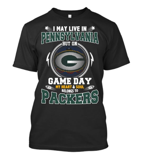 I MAY LIVE IN PENNSYLVANIA BUT ON GAME DAY MY HEART AND SOUL BELONGS TO PACKERS T-Shirt