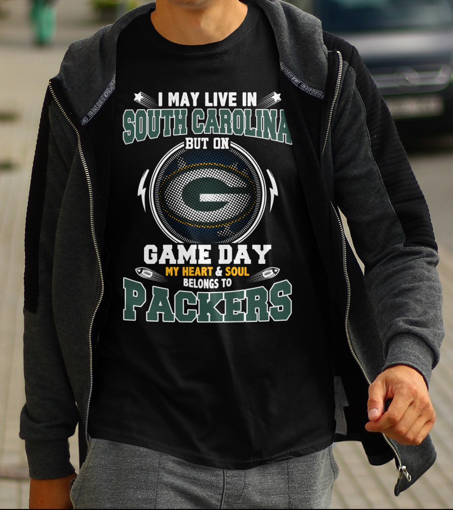 I MAY LIVE IN SOUTH CAROLINA BUT ON GAME DAY MY HEART AND SOUL BELONGS TO PACKERS T-Shirt