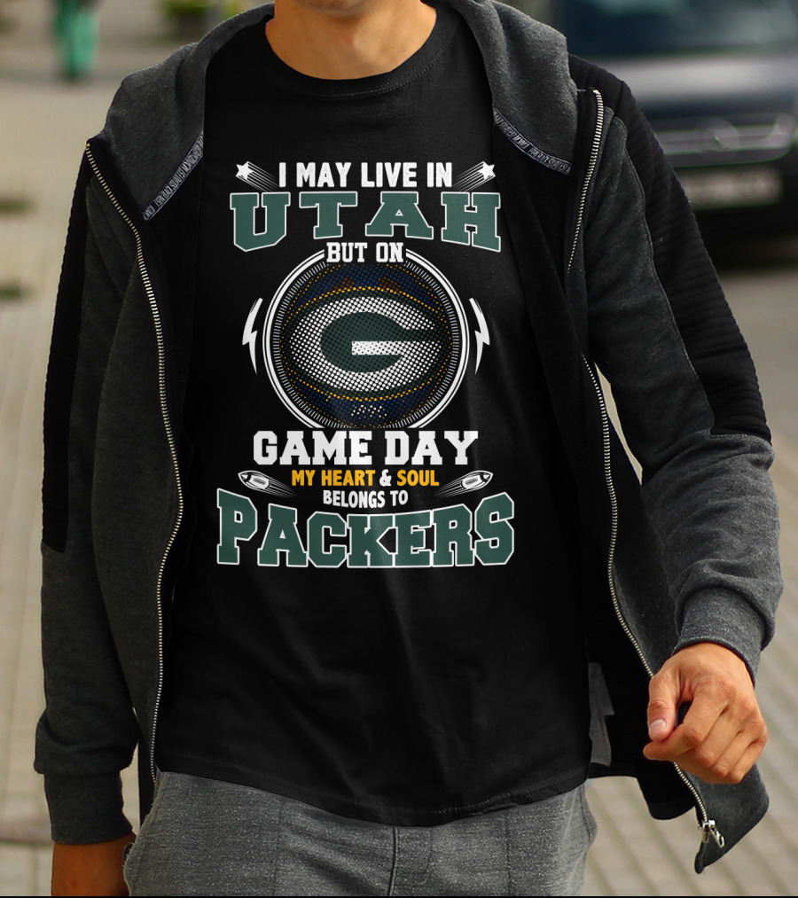I MAY LIVE IN UTAH BUT ON GAME DAY MY HEART AND SOUL BELONGS TO PACKERS T-Shirt