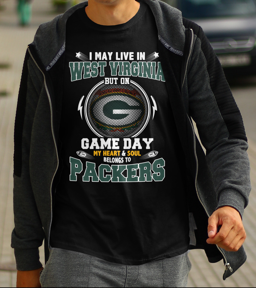 I MAY LIVE IN WEST VIRGINIA BUT ON GAME DAY MY HEART And SOUL BELONGS TO PACKERS T-Shirt