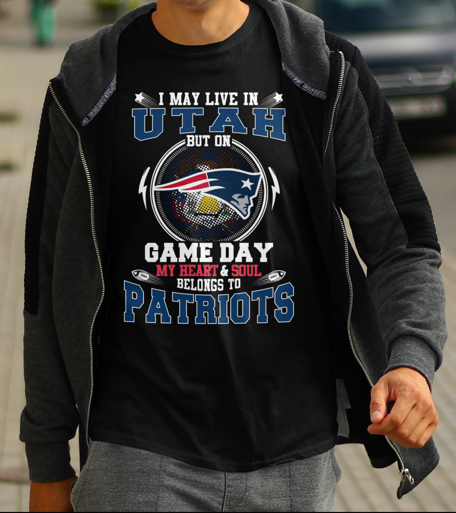 I MAY LIVE IN UTAH BUT ON GAME DAY MY HEART And SOUL BELONGS TO PATRIOTS T-Shirt