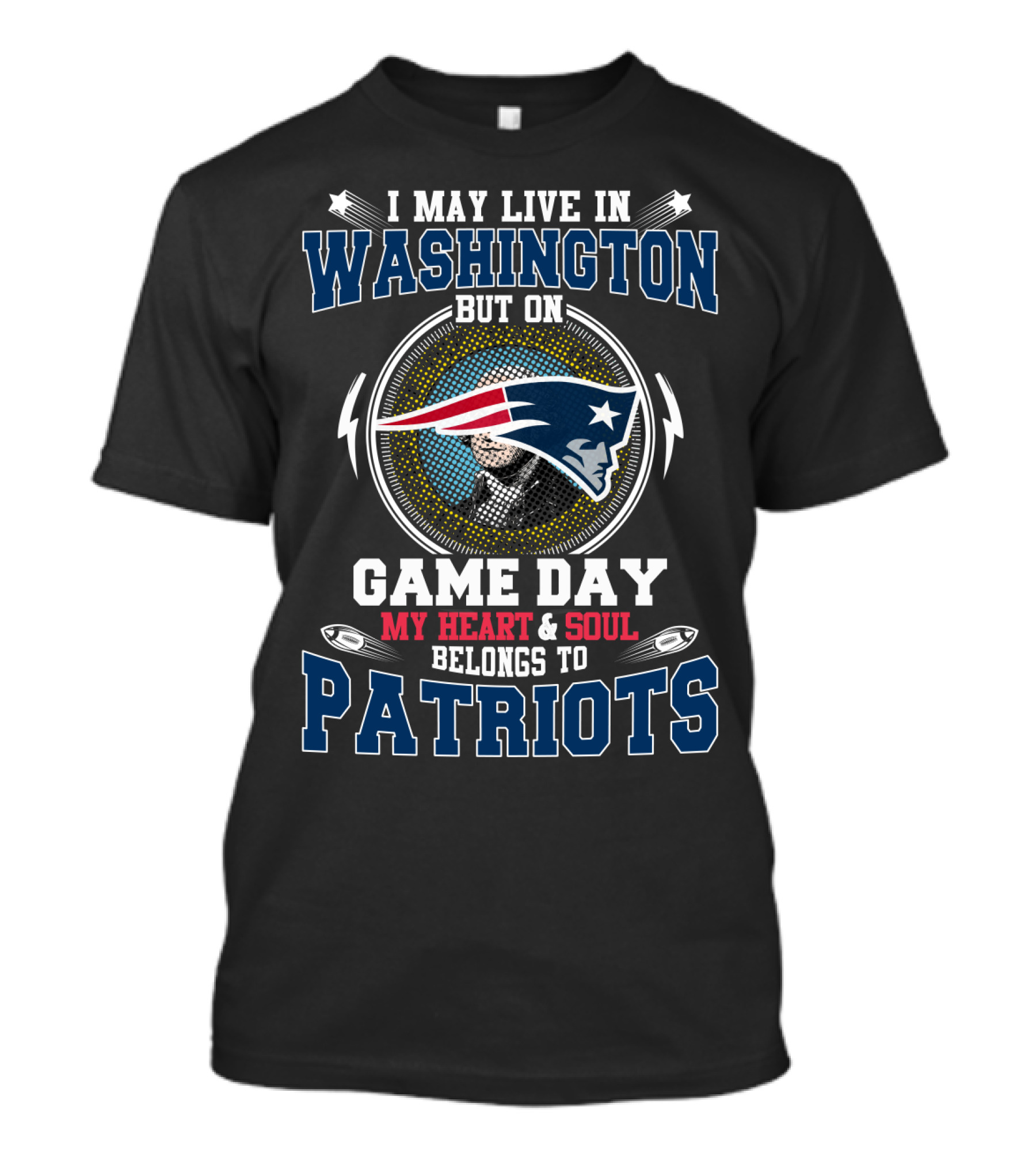 I May Live In Washington But On Game Day My Heart And Soul Belongs To Patriots T-Shirt