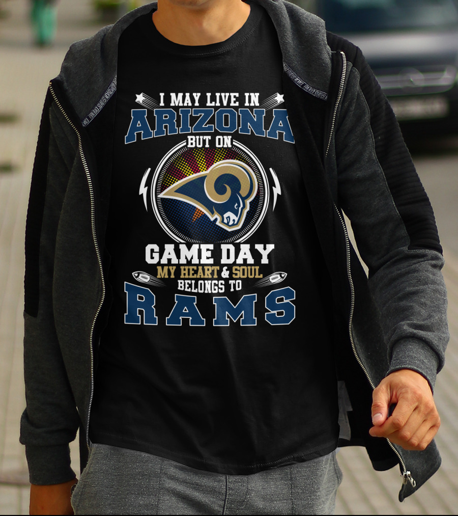 I May Live In Arizona But On Game Day My Heart And Soul Belongs To Rams T-Shirt