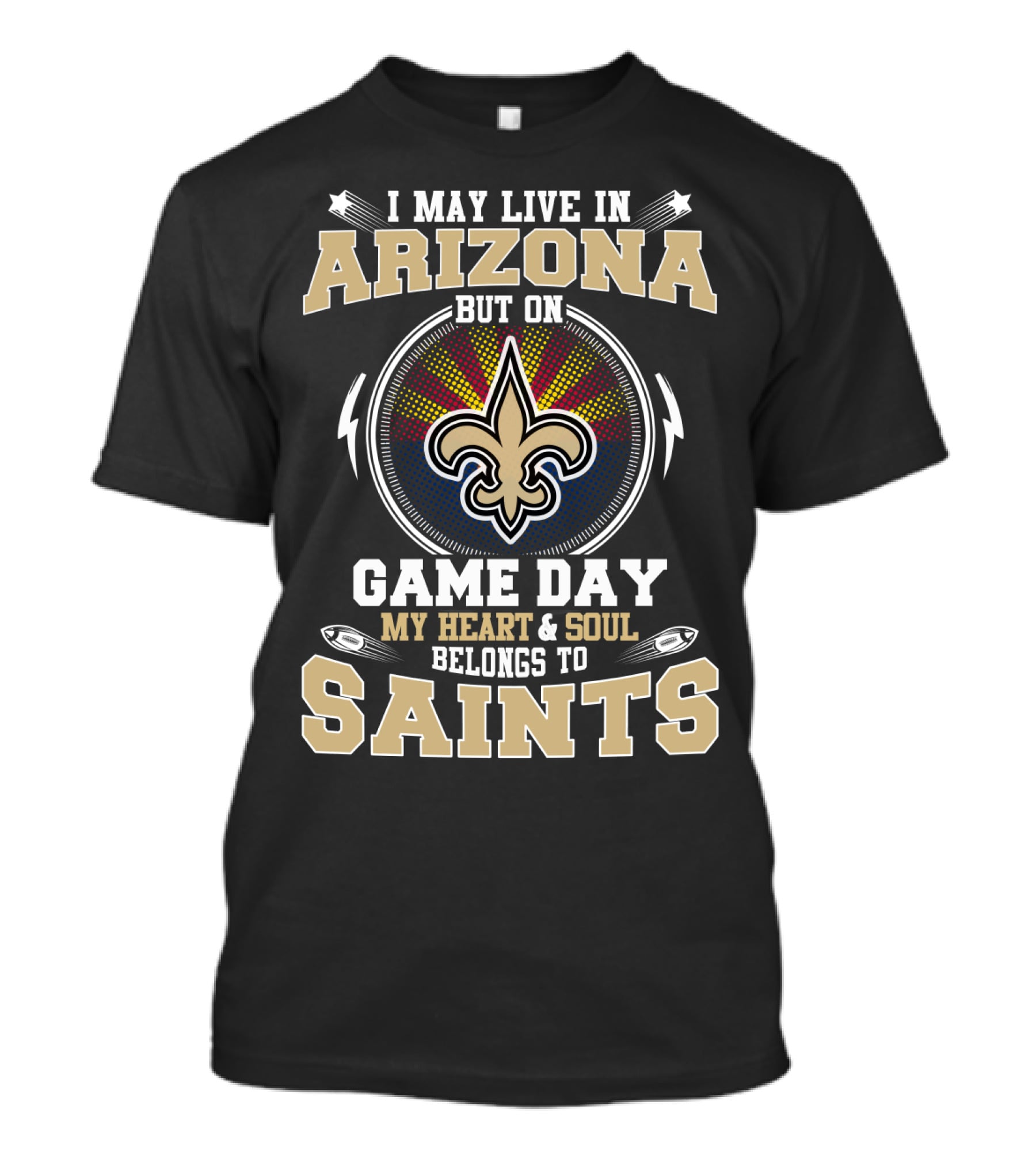I MAY LIVE IN ARIZONA BUT ON GAME DAY MY HEART And SOUL BELONGS TO SAINTS T-Shirt