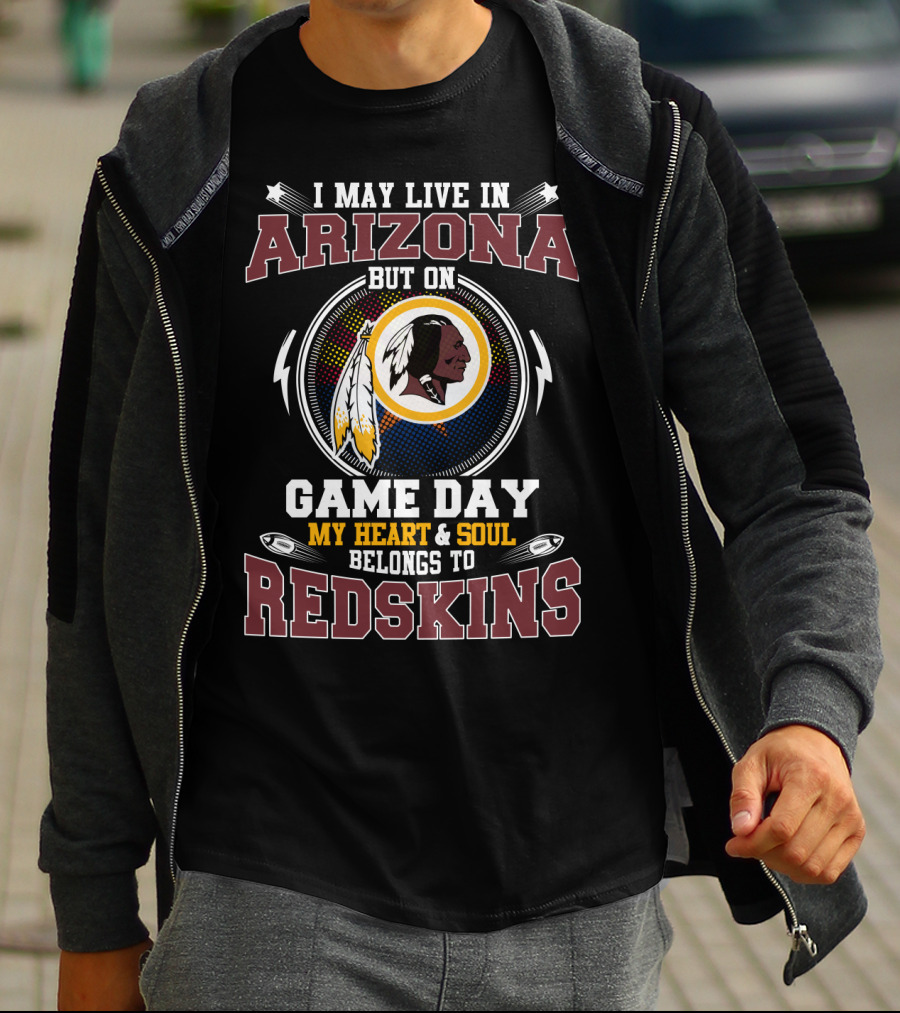 I May Live In Arizona But On Game Day My Heart & Soul Belongs To Redskins T-Shirt