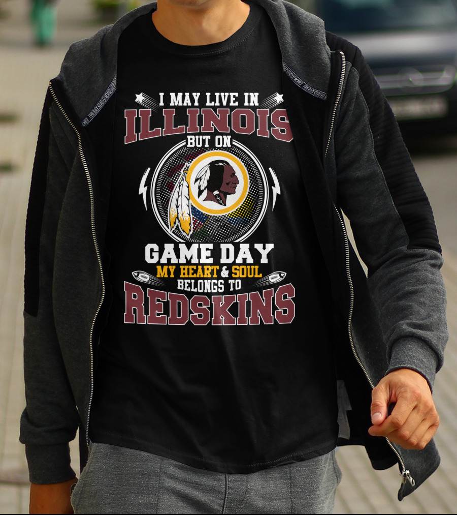 I May Live In Illinois But On Game Day My Heart & Soul Belongs To Redskins T-Shirt