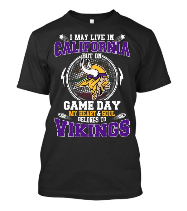 I May Live In California But On Game Day My Heart And Soul Belongs To Vikings T-Shirt